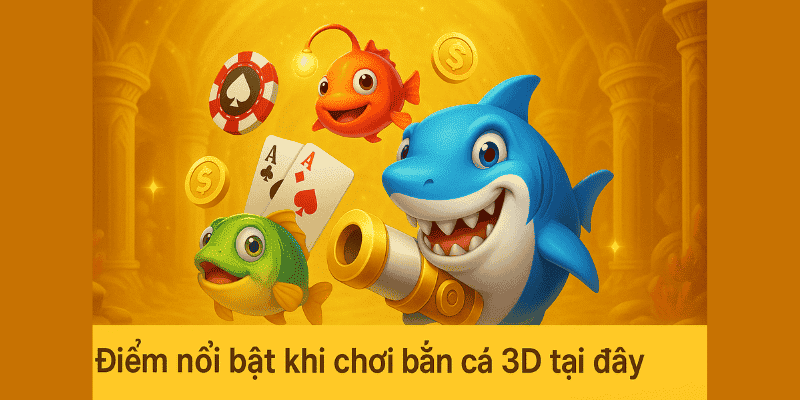 Điểm nổi bật khi chơi bắn cá 3D tại đây