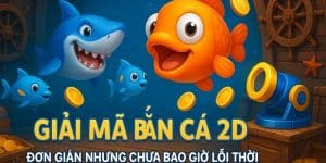 giải mã bắn cá 2d đơn giản nhưng chưa bao giờ lỗi thời